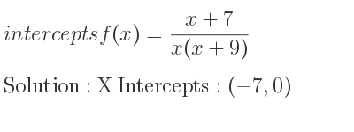 The intercepts of f(x)=(x+7)/(x(x+9)) is X Intercepts: (-7,0)